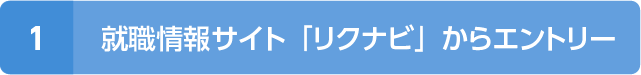 1.就職情報サイト「リクナビ」からエントリー 