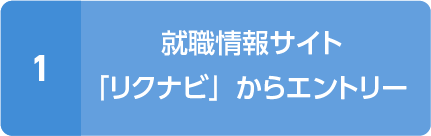 1.就職情報サイト「リクナビ」からエントリー 