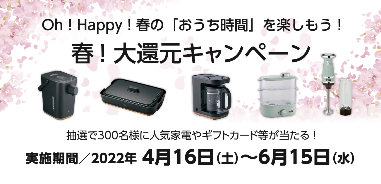 Oh ！ Happy ！ 春の「おうち時間」を楽しもう ！ 春 ！ 大還元キャンペーン（4/16〜6/15）