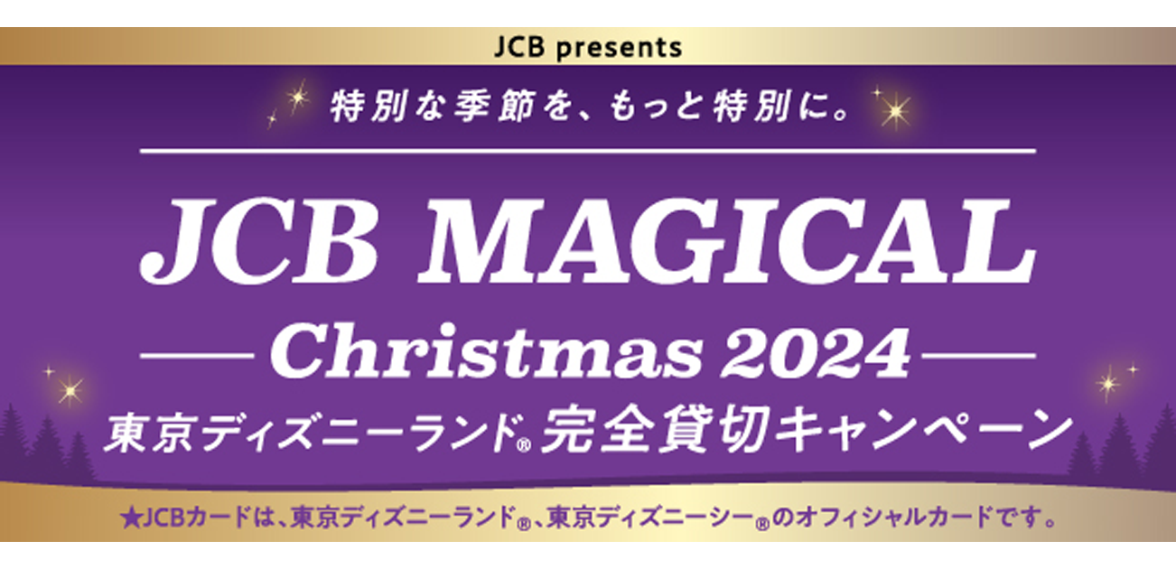 JCB マジカル クリスマス 2024 クリスマス時期の東京ディズニーランド（R）完全貸切キャンペーン 2023年12月20日（水） ～ 2024年6月15日（土）