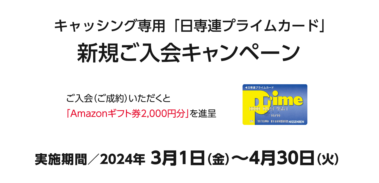 キャシング専用「日専連プライムカード」新規ご入会キャンペーン（3/1〜4/30）