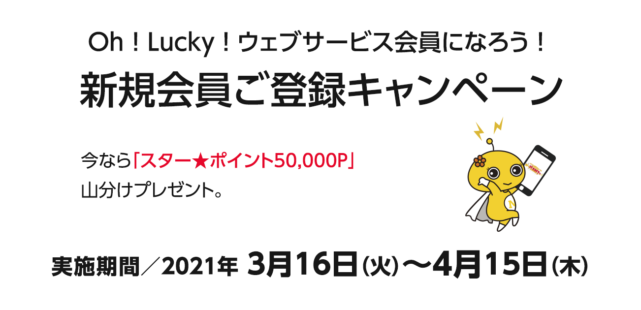 Oh！Lucky！ウェブサービス会員になろう！新規会員ご登録キャンペーン（3/16〜4/15）