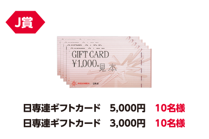 J賞 日専連ギフトカード5,000円 10名様/日専連ギフトカード3,000円 10名様