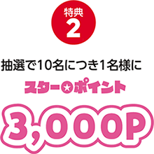 抽選で10名につき1名様にスター★ポイント3,000P