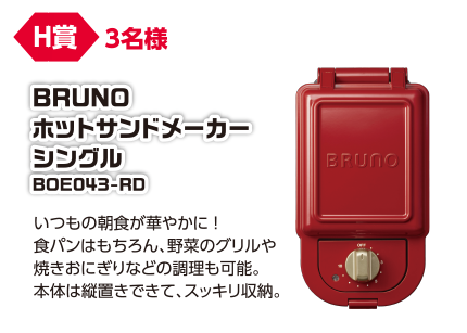 H賞 3名様 BRUNO ホットホットサンドメーカー シングル BOE043-RD/いつもの朝食が華やかに!食パンはもちろん、野菜のグリルや焼きおにぎりなどの調理も可能。本体は立ておきできて、スッキリ収納。