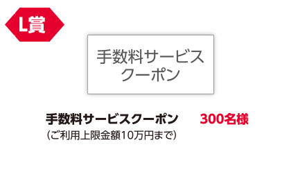 L賞 手数料サービスクーポン 300名様